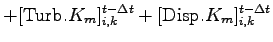 $\displaystyle + [{\rm Turb}.K_m]_{i,k}^{t - \Delta t}
+ [{\rm Disp}.K_m]_{i,k}^{t - \Delta t}$