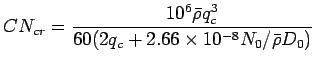 $\displaystyle CN_{cr} = \frac{10^{6} \bar{\rho} q_{c}^{3}}
{60 (2 q_{c} + 2.66 \times 10^{-8} N_{0}/ \bar{\rho} D_{0})}$