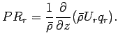 $\displaystyle PR_{r} = \Dinv{\bar{\rho}} \DP{}{z}(\bar{\rho} U_{r} q_{r}).$