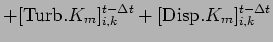 $\displaystyle + [{\rm Turb}.K_m]_{i,k}^{t - \Delta t}
+ [{\rm Disp}.K_m]_{i,k}^{t - \Delta t}$