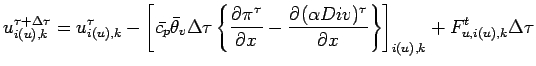 $\displaystyle u^{\tau + \Delta \tau}_{i(u),k}
= u^{\tau}_{i(u), k}
- \left[
\ba...
...\alpha Div)^{\tau}}{x}
\right\}
\right]_{i(u),k}
+
F_{u,i(u),k}^{t} \Delta \tau$