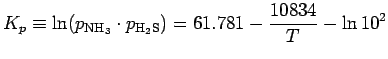 $\displaystyle K_{p}
\equiv \ln(p_{\rm NH_{3}} \cdot p_{\rm H_{2}S})
= 61.781 - \frac{10834}{T} - \ln{10^{2}}$