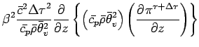 $\displaystyle \beta^{2}
\frac{\bar{c}^{2}{\Delta \tau}^{2}}{\bar{c_{p}} \bar{\r...
...\theta}_{v}^{2}\right)
\left(
\DP{\pi^{\tau + \Delta \tau}}{z}
\right)
\right\}$