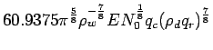 $\displaystyle 60.9375 \pi ^{\frac{5}{8}}\rho_{w}^{-\frac{7}{8}}
EN_{0}^{\frac{1}{8}}q_{c}(\rho _{d}q_{r})^{\frac{7}{8}}$