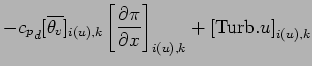 $\displaystyle - {c_{p}}_{d} [\overline{\theta_{v}}]_{i(u),k}
\left[\DP{\pi}{x}\right]_{i(u),k}
+ \left[{\rm Turb}.{u}\right]_{i(u),k}$