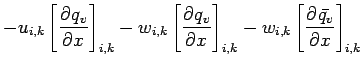 $\displaystyle - u_{i,k} \left[\DP{q_{v}}{x} \right]_{i,k}
- w_{i,k} \left[\DP{q_{v}}{x} \right]_{i,k}
- w_{i,k} \left[\DP{\bar{q_{v}}}{x} \right]_{i,k}$