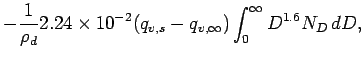 $\displaystyle - \frac{1}{\rho_{d}}2.24\times 10^{-2}(q_{v,s} -q_{v,\infty})\int _{0}^{\infty}
D^{1.6}N_{D}\Dd D,$