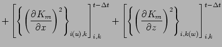 $\displaystyle +
\left[
\left\{
\left( \DP{K_{m}}{x}\right)^{2}
\right\}_{i(u),k...
...{
\left(\DP{K_{m}}{z}\right)^{2}
\right\}_{i,k(w)}
\right]_{i,k}^{t - \Delta t}$