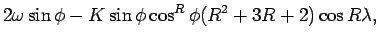 $\displaystyle 2\omega\sin \phi - K\sin \phi \cos ^{R}\phi (R^{2}+3R+2)\cos R\lambda,$