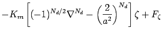 $\displaystyle -K_{m}\left[(-1)^{N_{d}/2}\nabla ^{N_{d}}
- \left(\frac{2}{a^{2}}\right)^{N_{d}}\right]\zeta + F_{\zeta}$