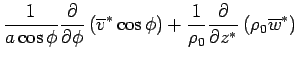 $\displaystyle \Dinv{a \cos \phi}
 \DP{}{\phi}
 \left(
 \overline{v}^* \cos\phi
 \right)
 + \Dinv{\rho_0}
 \DP{}{z^*} 
 \left( \rho_0 \overline{w}^* \right)$