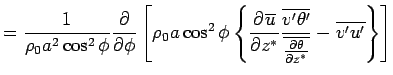 $\displaystyle = \Dinv{\rho_0 a^2 \cos^2 \phi} 
 \DP{}{\phi}
 \left[
 \rho_0 a \...
...'\theta'}}
 {\overline{\DP{\theta}{z^*}}}
 - \overline{v'u'}
 \right\}
 \right]$