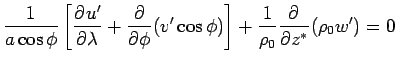 $\displaystyle \Dinv{a\cos\phi}\left[\DP{u'}{\lambda}
+ \DP{}{\phi}(v'\cos\phi)\right]
+ \Dinv{\rho_0}\DP{}{z^*}(\rho_0 w')
= 0$