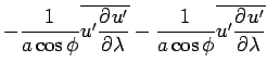 $\displaystyle - \Dinv{a\cos\phi}\overline{u'\DP{u'}{\lambda}}
 - \Dinv{a\cos\phi}\overline{u'\DP{u'}{\lambda}}$