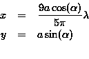 \begin{eqnarray*}x & = & \frac{9 a \cos (\alpha)}{5\pi} \lambda \\y & = & a \sin (\alpha) \\\end{eqnarray*}