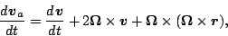 \begin{displaymath}
\DD{\Dvect{v}_a}{t}
= \DD{\Dvect{v}}{t} + 2 \Dvect{\Omega}...
...
+ \Dvect{\Omega} \times ( \Dvect{\Omega} \times \Dvect{r} ),
\end{displaymath}