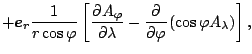 $\displaystyle + \Dvect{e}_r \frac{1}{r \cos \varphi}
\left[ \DP{A_{\varphi}}{\lambda} - \DP{}{\varphi} (\cos
\varphi A_{\lambda}) \right],$