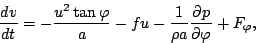 \begin{displaymath}
\DD{v}{t}
= - \frac{u^2 \tan \varphi}{a}
- fu - \frac{1}{\rho a } \DP{p}{\varphi}
+ F_{\varphi},
\end{displaymath}