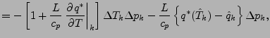 $\displaystyle = - \left[ 1
+ \frac{L}{c_p}
\left. \DP{q^{*}}{T} \right\vert _{k...
... \frac{L}{c_p}
\left\{ q^{*} (\hat{T}_{k})
- \hat{q}_{k}
\right\}
\Delta p_{k},$