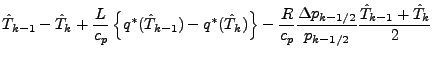 $\displaystyle \hat{T}_{k-1} - \hat{T}_{k}
+ \frac{L}{c_p}
\left\{ q^{*} (\hat{T...
...{c_p}
\frac{\Delta p_{k-1/2}}{p_{k-1/2}}
\frac{\hat{T}_{k-1} + \hat{T}_{k} }{2}$