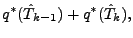 $\displaystyle q^{*} (\hat{T}_{k-1}) + q^{*} (\hat{T}_{k}),$