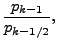 $\displaystyle \frac{p_{k-1}}{p_{k-1/2}},$