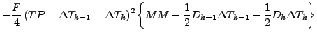 $\displaystyle - \frac{F}{4}
\left( TP + \Delta T_{k-1} + \Delta T_{k}
\right)^2...
...
- \frac{1}{2} D_{k-1} \Delta T_{k-1}
- \frac{1}{2} D_{k} \Delta T_{k}
\right\}$