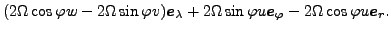 $\displaystyle ( 2 \Omega \cos \varphi w - 2 \Omega \sin \varphi v) \Dvect{e}_{\...
...Omega \sin \varphi u \Dvect{e}_{\varphi}
- 2 \Omega \cos \varphi u \Dvect{e}_r.$