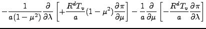 $\displaystyle - \frac{1}{a (1-\mu^2)} \DP{}{\lambda}
\left[ + \frac{R^d T_v}{a}...
...]
- \frac{1}{a} \DP{}{\mu}
\left[ - \frac{R^d T_v}{a} \DP{\pi}{\lambda} \right]$