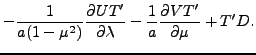 $\displaystyle - \frac{1}{a(1-\mu^{2})} \DP{UT'}{\lambda}
- \frac{1}{a} \DP{VT'}{\mu}
+ T' D.$