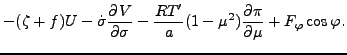 $\displaystyle - ( \zeta + f ) U
- \dot{\sigma} \DP{V}{\sigma}
- \frac{RT'}{a} ( 1 - \mu^{2} )
\DP{\pi}{\mu}
+ F_{\varphi} \cos \varphi.$