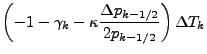 $\displaystyle \left( - 1 - \gamma_{k} - \kappa \frac{\Delta p_{k-1/2}}{2 p_{k-1/2}} \right) \Delta T_{k}$