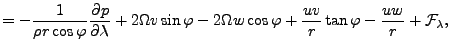 $\displaystyle = - \frac{1}{\rho r \cos \varphi } \DP{p}{\lambda} + 2 \Omega v \...
...w \cos \varphi + \frac{u v}{r} \tan \varphi - \frac{u w}{r} + {\cal F}_\lambda,$