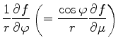 $ {\displaystyle \frac{1}{r} \DP{f}{\varphi}
\left( = \frac{\cos \varphi}{r} \DP{f}{\mu} \right) }$