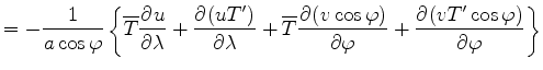 $\displaystyle = - \Dinv{a \cos \varphi} \left\{ \overline{T} \DP{u}{\lambda} + ...
...(v \cos \varphi)}{\varphi} + \DP{(v T^{\prime} \cos \varphi)}{\varphi} \right\}$