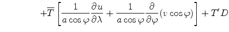 $\displaystyle \qquad \qquad + \overline{T} \left[ \frac{1}{a \cos \varphi} \DP{...
...frac{1}{a \cos \varphi} \DP{}{\varphi} ( v \cos \varphi) \right] + T^{\prime} D$