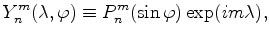 $\displaystyle Y_n^m(\lambda,\varphi) \equiv P_n^m(\sin \varphi) \exp(im \lambda),$