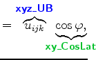 $\displaystyle = \overbrace{u_{ijk}}^{ \mbox{{\cmssbx\textcolor{blue}{xyz\_UB}}}...
...}_{\!\!\!\!\!\! \mbox{{\cmssbx\textcolor{PineGreen}{xy\_CosLat}}} \!\!\!\!\!\!}$