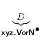 $\displaystyle \underbrace{D }_{ \mbox{{\cmssbx xyz\_VorN}}^{\mbox{$\bullet$}} }$