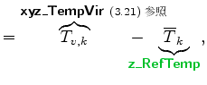 % latex2html id marker 5645
$\displaystyle = \overbrace{T_{v,k}}^{ \mbox{{\cmss...
...{T}_k}_{\!\!\!\!\!\!\!\!\! \mbox{{\cmssbx\textcolor{PineGreen}{z\_RefTemp}}} },$