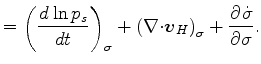 $\displaystyle = \left( \DD{\ln p_s}{t} \right)_{\sigma} + \left( \Ddiv{\Dvect{v}_H} \right)_{\sigma} + \DP{\dot{\sigma}}{\sigma}.$