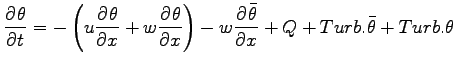 $\displaystyle \DP{\theta}{t}
=
- \left(
u\DP{\theta}{x}
+ w\DP{\theta}{x}
\right)
- w\DP{\bar{\theta}}{x}
+ Q + Turb.\bar{\theta} + Turb.\theta$