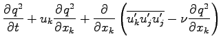 $\displaystyle \DP{q^{2}}{t} + u_{k}\DP{q^{2}}{x_{k}}
+ \DP{}{x_{k}}\left(\overline{u^{\prime}_{k}u^{\prime}_{j}u^{\prime}_{j}}
- \nu \DP{q^{2}}{x_{k}}\right)$