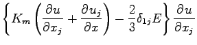 $\displaystyle \left\{
K_{m} \left(\DP{u}{x_{j}} + \DP{u_{j}}{x}\right)
- \frac{2}{3} \delta_{1j} E
\right\}
\DP{u}{x_{j}}$