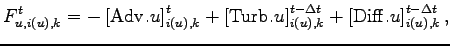 $\displaystyle F_{u,i(u),k}^{t} =
- \left[ {\rm Adv}.u \right]_{i(u),k}^{t}
+ \l...
...ight]_{i(u),k}^{t-\Delta t}
+ \left[{\rm Diff}.u \right]_{i(u),k}^{t-\Delta t},$