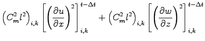 $\displaystyle \left( C_{m}^{2} l^{2} \right)_{i,k}
\left[
\left( \DP{u}{x} \rig...
... \right)_{i,k}
\left[
\left( \DP{w}{z} \right)^{2}
\right]_{i,k}^{t - \Delta t}$