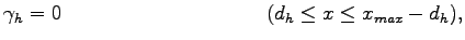 $\displaystyle \gamma_{h} = 0 \hspace{10em} ( d_{h} \leq x \leq x_{max} - d_{h}),$