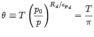 $\displaystyle \theta \equiv T \left(\frac{p_{0}}{p}\right)^{R_{d}/{c_{p}}_{d}}
= \frac{T}{\pi}$