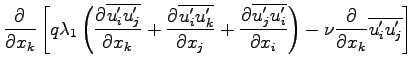 $\displaystyle \DP{}{x_{k}}\left[
q\lambda _{1}\left(
\DP{\overline{u^{\prime}_{...
...}}{x_{i}}\right)
-\nu\DP{}{x_{k}}\overline{u^{\prime}_{i}u^{\prime}_{j}}\right]$