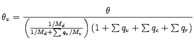 $\displaystyle \theta_{v} =
\frac{\theta}{
\left( \frac{1/M_{d}}
{1/M_{d} + \sum...
...v}}/{M_{v}}}} \right)
\left( 1 + \sum q_{v} + \sum q_{c} + \sum q_{r} \right) }$